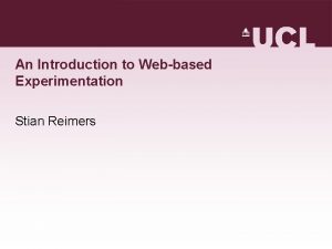 An Introduction to Webbased Experimentation Stian Reimers Overview