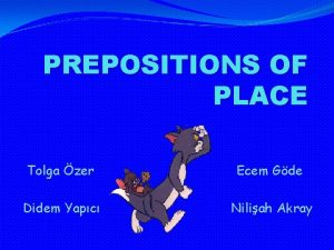 PREPOSITIONS OF PLACE Tolga zer Ecem Gde Didem