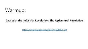 Warmup Causes of the Industrial Revolution The Agricultural