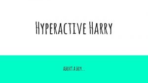 Hyperactive Harry about a boy Hyperactive Harrys Characteristics