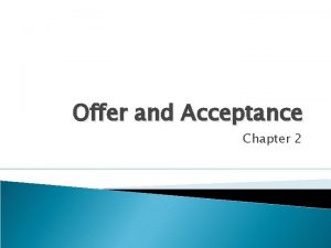 Offer and Acceptance Chapter 2 Offer The first