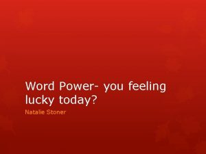 Word Power you feeling lucky today Natalie Stoner