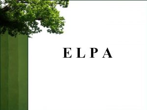 ELPA ELPA Objectives Understand the definition and purpose