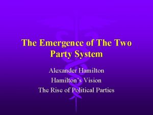 The Emergence of The Two Party System Alexander