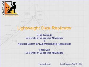 Lightweight Data Replicator Scott Koranda University of WisconsinMilwaukee