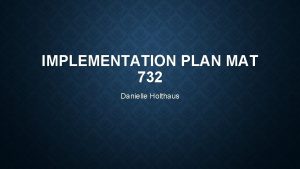 IMPLEMENTATION PLAN MAT 732 Danielle Holthaus THE ISSUE