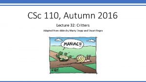 CSc 110 Autumn 2016 Lecture 32 Critters Adapted