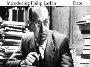 Introducing Philip Larkin Date Life has a practice