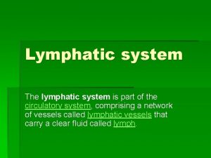 Lymphatic system The lymphatic system is part of