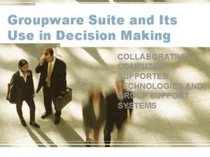 Groupware Suite and Its Use in Decision Making