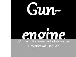 Gunengine Pomysu Kazimierza Houbowicza Przedstawia Damian Wprowadzenie Gunengine