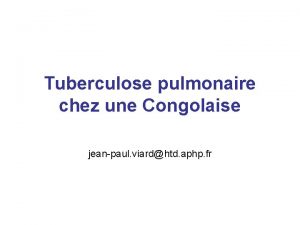 Tuberculose pulmonaire chez une Congolaise jeanpaul viardhtd aphp