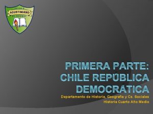 PRIMERA PARTE CHILE REPBLICA DEMOCRTICA Departamento de Historia