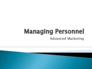 Managing Personnel Advanced Marketing What is personnel management