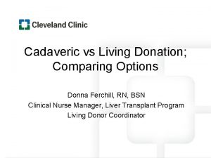 Cadaveric vs Living Donation Comparing Options Donna Ferchill