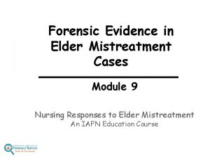 Forensic Evidence in Elder Mistreatment Cases Module 9