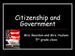 Citizenship and Government Mrs Reardon and Mrs Hudson