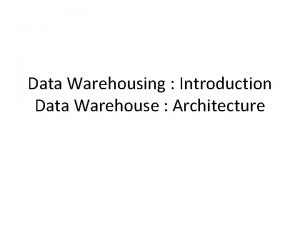 Data Warehousing Introduction Data Warehouse Architecture What is