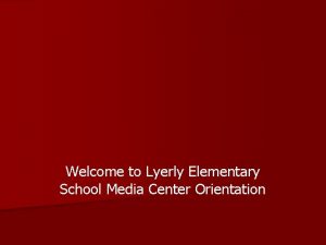 Welcome to Lyerly Elementary School Media Center Orientation