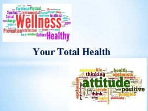 Your Total Health Health The combination of physical