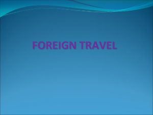 FOREIGN TRAVEL Section 2 Start End Date Start
