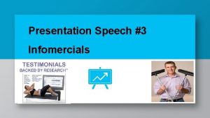 Presentation Speech 3 Infomercials Create your infomercial TODAY