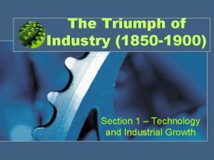 The Triumph of Industry 1850 1900 Section 1
