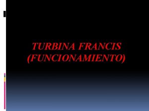 TURBINA FRANCIS FUNCIONAMIENTO INTRODUCCION Las grandes turbinas Francis