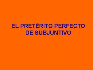 EL PRETRITO PERFECTO DE SUBJUNTIVO TEMA DE PRESENTE