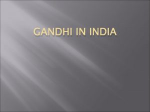 GANDHI IN INDIA Who was Gandhi One of
