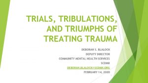 TRIALS TRIBULATIONS AND TRIUMPHS OF TREATING TRAUMA DEBORAH