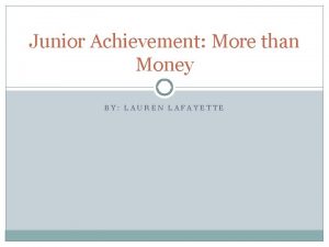 Junior Achievement More than Money BY LAUREN LAFAYETTE