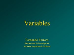 Variables Fernando Ferrero Subcomisin de Investigacin Sociedad Argentina