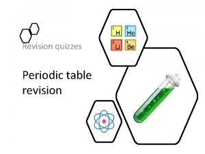 Revision quizzes Periodic table revision Quiz 1 1