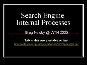 Search Engine Internal Processes Greg Newby WTH 2005