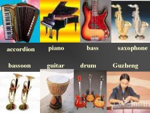 accordion piano bassoon guitar bass drum saxophone Guzheng