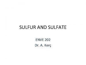 SULFUR AND SULFATE ENVE 202 Dr A Ker