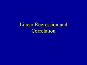 Linear Regression and Correlation Linear Regression and Correlation