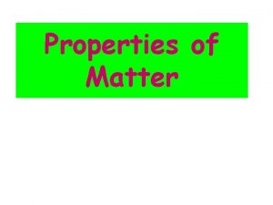 Properties of Matter Physical property A characteristic that
