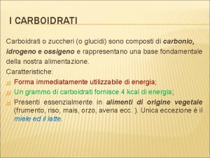 I CARBOIDRATI Carboidrati o zuccheri o glucidi sono