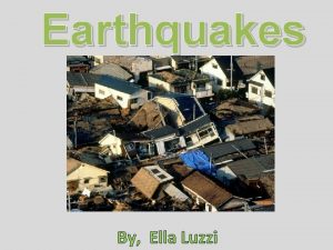 Earthquakes By Ella Luzzi What causes earthquakes Earthquakes