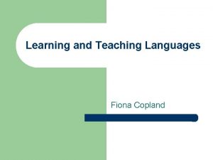 Learning and Teaching Languages Fiona Copland Learning Outcomes