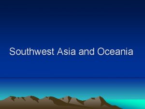 Southwest Asia and Oceania Oceania Oceania is made