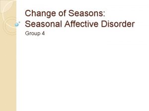 Change of Seasons Seasonal Affective Disorder Group 4