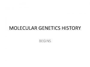 MOLECULAR GENETICS HISTORY BEGINS Hello ladies and gentlemen
