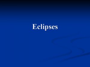 Eclipses Solar Eclipses n n n Eclipses of