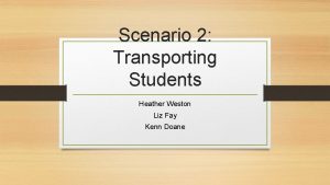 Scenario 2 Transporting Students Heather Weston Liz Fay