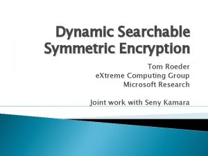 Dynamic Searchable Symmetric Encryption Tom Roeder e Xtreme