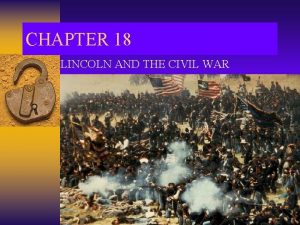 CHAPTER 18 LINCOLN AND THE CIVIL WAR Lincoln