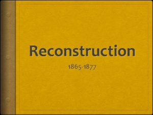 Reconstruction 1865 1877 Intro to the Reconstruction Era
